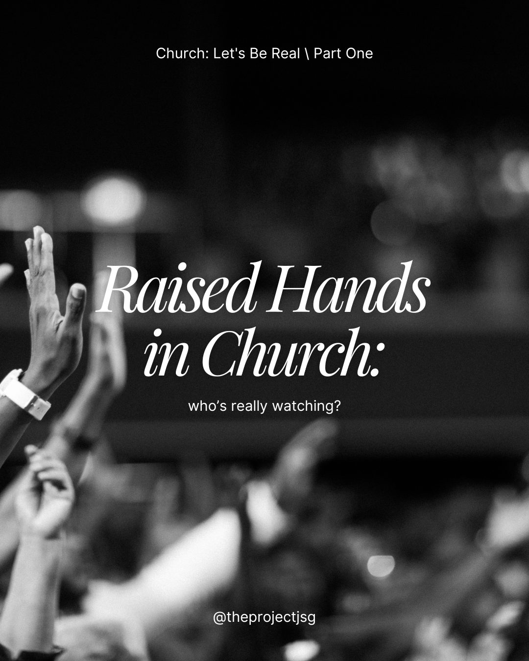 Raised-Hands-in-Church-Who-s-Really-Watching The Project J
