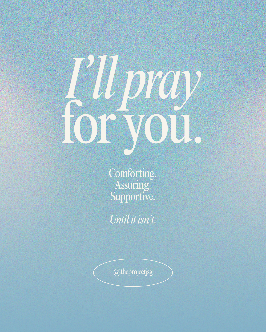 WHEN-I-LL-PRAY-FOR-YOU-REPLACES-PRACTICAL-HELP The Project J