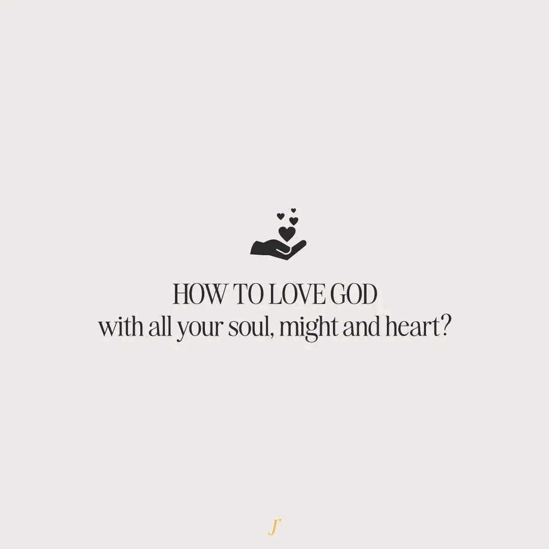 How To Love God With All Your Soul, Might And Heart? - The Project J