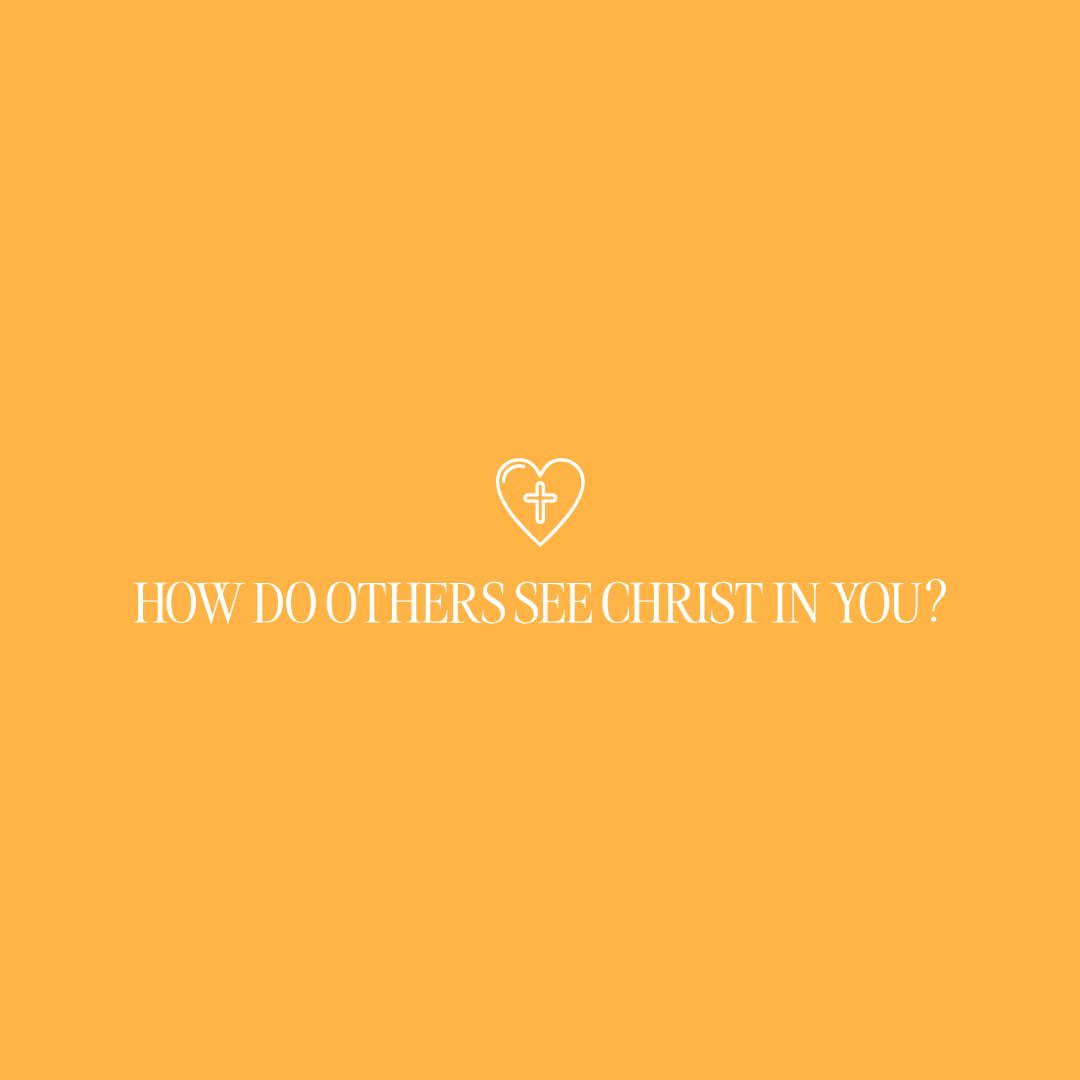 How do others see Christ in you?
